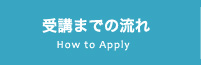 How to Apply 受講までの流れ